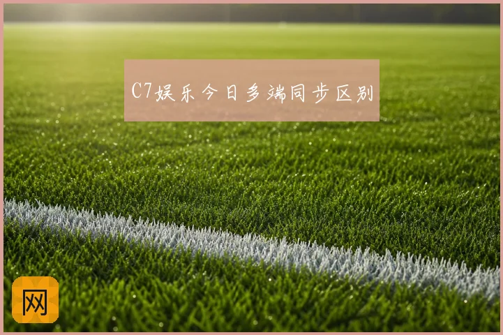 C7娱乐今日多端同步区别
